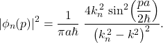 \[ |\phi_n(p)|^2=\frac{1}{\pi a\hbar}\; \frac{4k_n^{\,2}\,\sin^2\!\left(\dfrac{p a}{2\hbar}\right)}{\big(k_n^{\,2}-k^{2}\big)^2}. \]