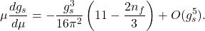 \[ \mu\frac{dg_s}{d\mu} = -\frac{g_s^3}{16\pi^2} \left(11-\frac{2n_f}{3}\right) +O(g_s^5). \]