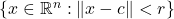 \{ x \in \mathbb{R}^n : \|x - c\| < r \}