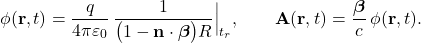 \[ \phi(\mathbf{r},t)=\frac{q}{4\pi\varepsilon_0}\,\frac{1}{\bigl(1-\mathbf{n}\cdot\boldsymbol{\beta}\bigr)R}\Big|_{t_r},\qquad \mathbf{A}(\mathbf{r},t)=\frac{\boldsymbol{\beta}}{c}\,\phi(\mathbf{r},t). \]