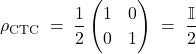 \[ \rho_{\mathrm{CTC}} \;=\; \frac{1}{2} \begin{pmatrix} 1 & 0\\[2pt] 0 & 1 \end{pmatrix} \;=\; \frac{\mathbb{I}}{2} \]