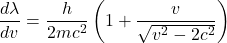 \[ \frac{d\lambda}{dv} = \frac{h}{2mc^2} \left( 1 + \frac{v}{\sqrt{v^2 - 2c^2}} \right) \]