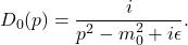 \[ D_0(p)=\frac{i}{p^2-m_0^2+i\epsilon}. \]