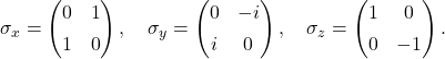 \[ \sigma_x = \begin{pmatrix} 0 & 1 \\[4pt] 1 & 0 \end{pmatrix},\quad \sigma_y = \begin{pmatrix} 0 & -i \\[4pt] i & 0 \end{pmatrix},\quad \sigma_z = \begin{pmatrix} 1 & 0 \\[4pt] 0 & -1 \end{pmatrix}. \]