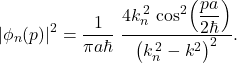 \[ |\phi_n(p)|^2=\frac{1}{\pi a\hbar}\; \frac{4k_n^{\,2}\,\cos^2\!\left(\dfrac{p a}{2\hbar}\right)}{\big(k_n^{\,2}-k^{2}\big)^2}. \]