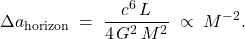 \[ \Delta a_{\rm horizon} \;=\; \frac{c^{6}\,L}{4\,G^{2}\,M^{2}} \;\propto\; M^{-2}. \]