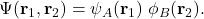 \displaystyle \Psi(\mathbf r_1,\mathbf r_2)= \psi_A(\mathbf r_1)\;\phi_B(\mathbf r_2).