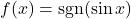 f(x) = \text{sgn}(\sin x)