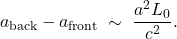 \[ a_{\text{back}}-a_{\text{front}}\;\sim\; \frac{a^2 L_0}{c^2}. \]