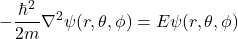 \[ -\frac{\hbar^2}{2m} \nabla^2 \psi(r,\theta,\phi) = E \psi(r,\theta,\phi) \]