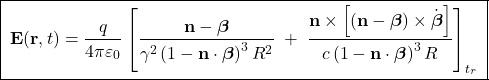 \[ \boxed{\; \mathbf{E}(\mathbf{r},t) = \frac{q}{4\pi\varepsilon_0} \left[ \frac{\mathbf{n}-\boldsymbol{\beta}}{\gamma^{2}\left(1-\mathbf{n}\cdot\boldsymbol{\beta}\right)^{3}R^{2}} \;+\; \frac{\mathbf{n}\times\left[(\mathbf{n}-\boldsymbol{\beta})\times \dot{\boldsymbol{\beta}}\right]}{c\left(1-\mathbf{n}\cdot\boldsymbol{\beta}\right)^{3}R} \right]_{t_r} \;} \]