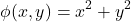 \[ \phi(x,y)=x^2+y^2 \]