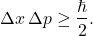 \[ \Delta x\,\Delta p \ge \frac{\hbar}{2}. \]
