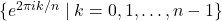 \{e^{2\pi i k / n} \mid k = 0, 1, \dots, n-1\}