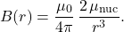 \[       B(r) = \frac{\mu_0}{4\pi}\,\frac{2\,\mu_{\mathrm{nuc}}}{r^3}.     \]