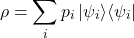 \[ \rho = \sum_i p_i \, |\psi_i\rangle \langle \psi_i| \]