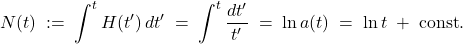 \[       N(t)\;:=\;\int^t H(t')\,dt'\;=\;\int^t \frac{dt'}{t'}\;=\;\ln a(t)\;=\;\ln t \;+\; \text{const}.     \]