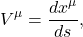 \[ V^\mu=\frac{dx^\mu}{ds}, \]
