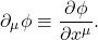 \[ \partial_\mu\phi \equiv \frac{\partial\phi}{\partial x^\mu}. \]