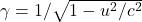 \gamma = 1/\sqrt{1-u^2/c^2}