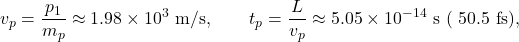 \[   v_p=\frac{p_1}{m_p}\approx 1.98\times10^{3}\ \text{m/s},\qquad   t_p=\frac{L}{v_p}\approx 5.05\times10^{-14}\ \text{s}\ (\text{~50.5 fs}),   \]