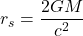 \displaystyle r_s=\frac{2GM}{c^2}
