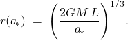\[ r(a_{\!*}) \;=\; \Bigg(\frac{2GM\,L}{a_{\!*}}\Bigg)^{1/3}. \]