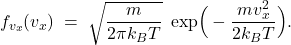 \[       f_{v_x}(v_x) \;=\; \sqrt{\frac{m}{2\pi k_B T}}\;       \exp\!\Big(-\frac{m v_x^2}{2 k_B T}\Big).     \]