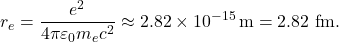 \[       r_e = \frac{e^2}{4\pi \varepsilon_0 m_e c^2}       \approx 2.82\times 10^{-15}\,\text{m} = 2.82~\text{fm}.     \]