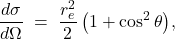 \[       \frac{d\sigma}{d\Omega} \;=\; \frac{r_e^2}{2}\,\big(1+\cos^2\theta\big),     \]