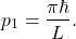 \[   p_1=\frac{\pi\hbar}{L}.   \]